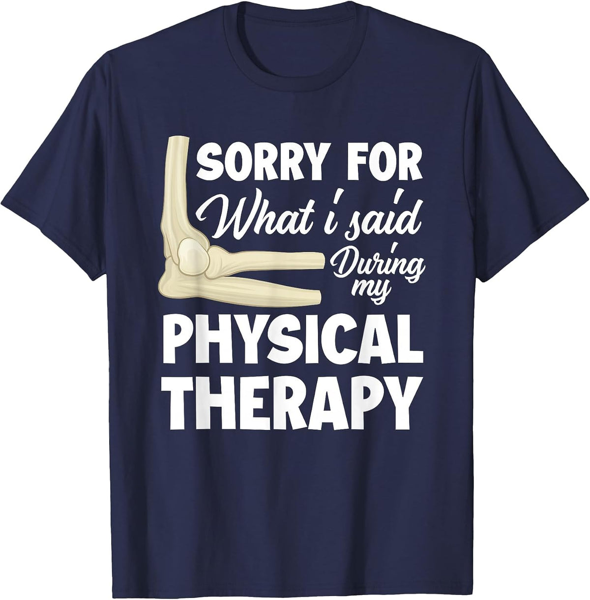 Sorry for What I Said Physical Therapy Physical Therapist T-Shirt - Navy Blue