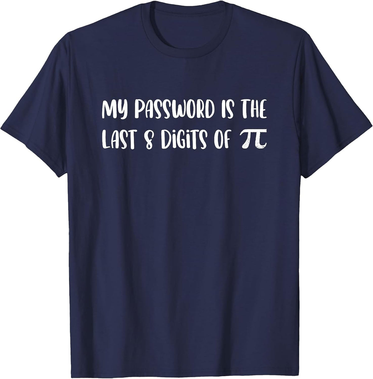 My Password is The Last 8 Digits of Pi Math Pi Day Joke T-Shirt - Navy Blue