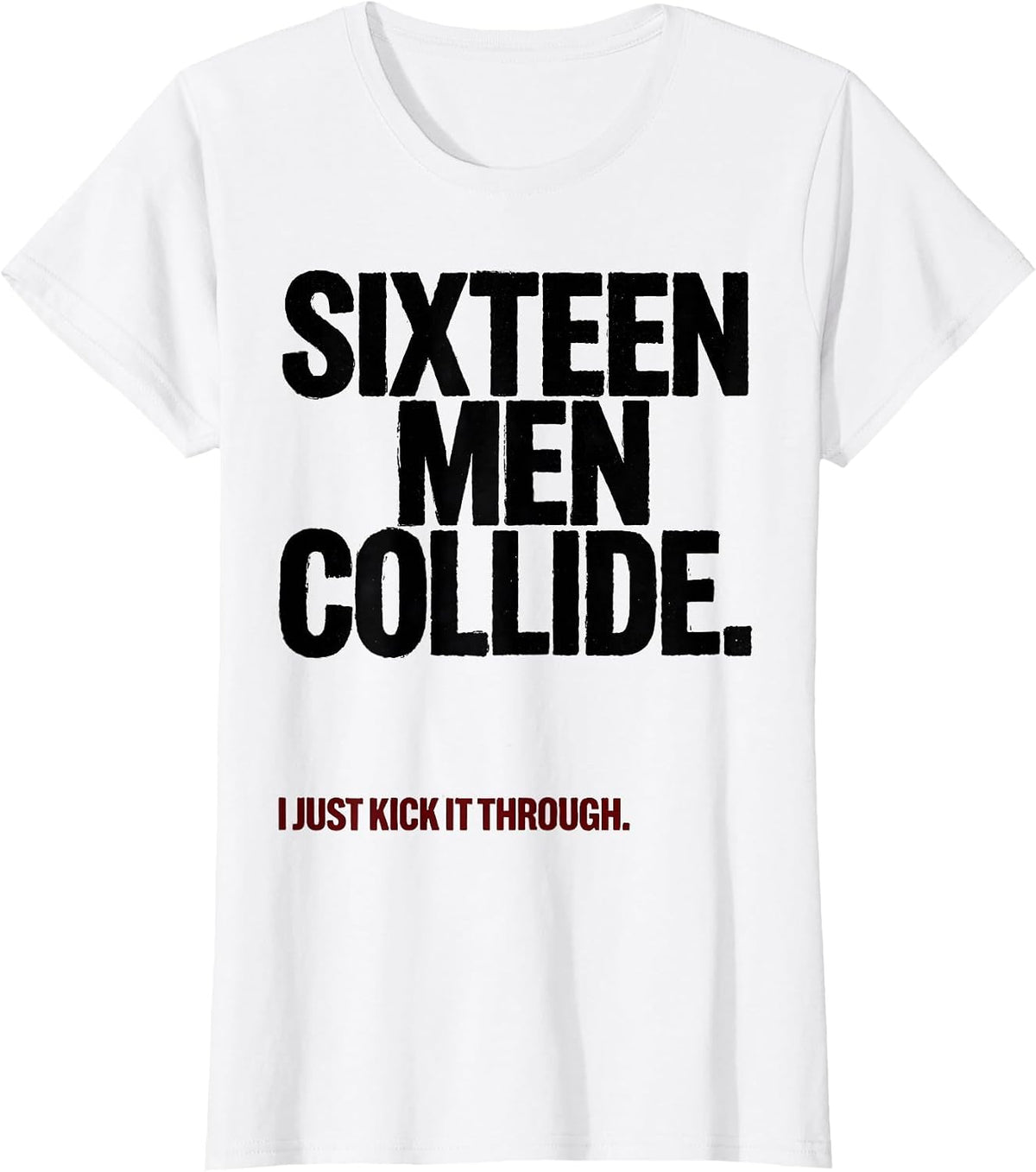 Women's Sixteen Men Collide. I Just Kick It Through. Rugby Kicking T-Shirt - White