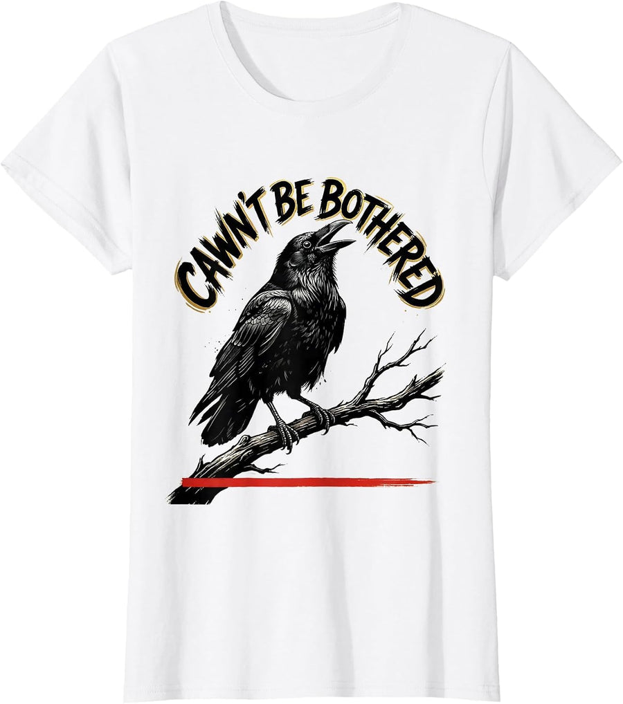 Women's Cawn't Be Bothered Funny Crow Humor Dark Humor Bird Lover T-Shirt - White