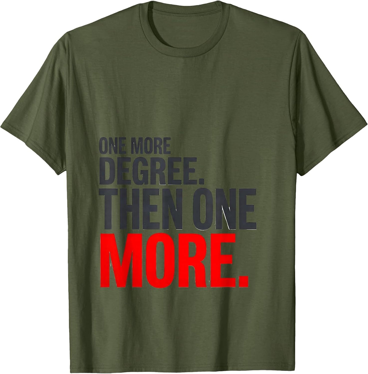 One More Degree Then One More Physical Therapist Gift Humor T-Shirt - Olive Green