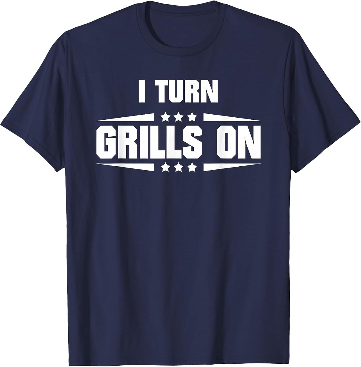 I Turn Grills On Funny Outdoor Cooking Quote T-Shirt - Navy Blue