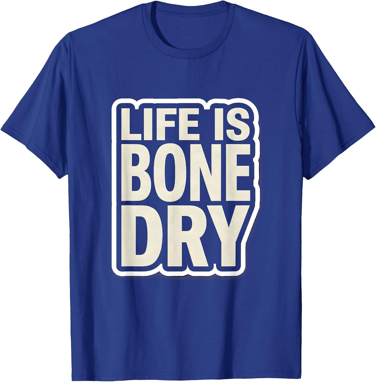 Life Is Bone Dry Witty Humor Graphic Design T-Shirt - Royal Blue