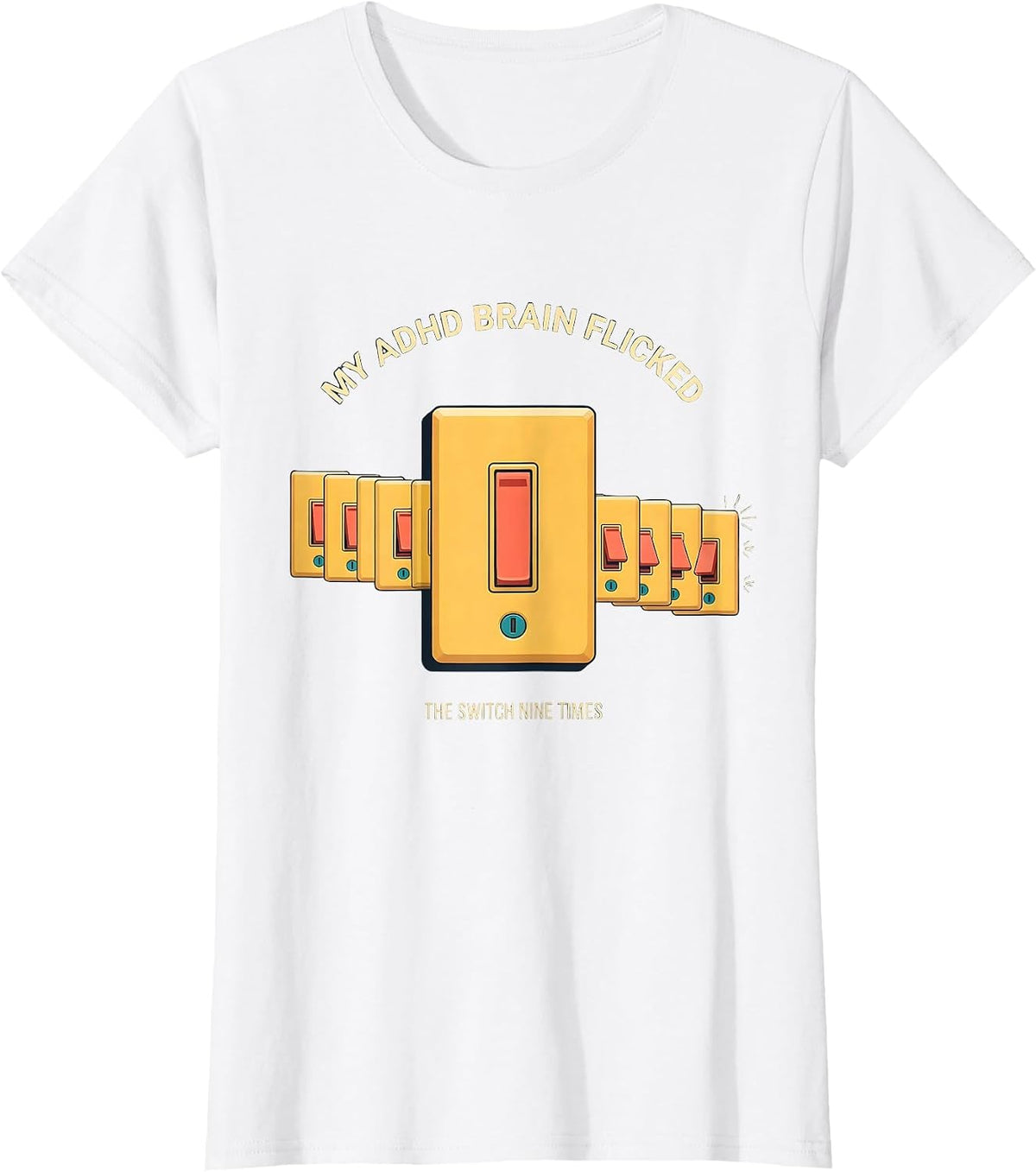 Women's My ADHD Brain Flicked The Switch Nine Times Neurodivergent T-Shirt - White