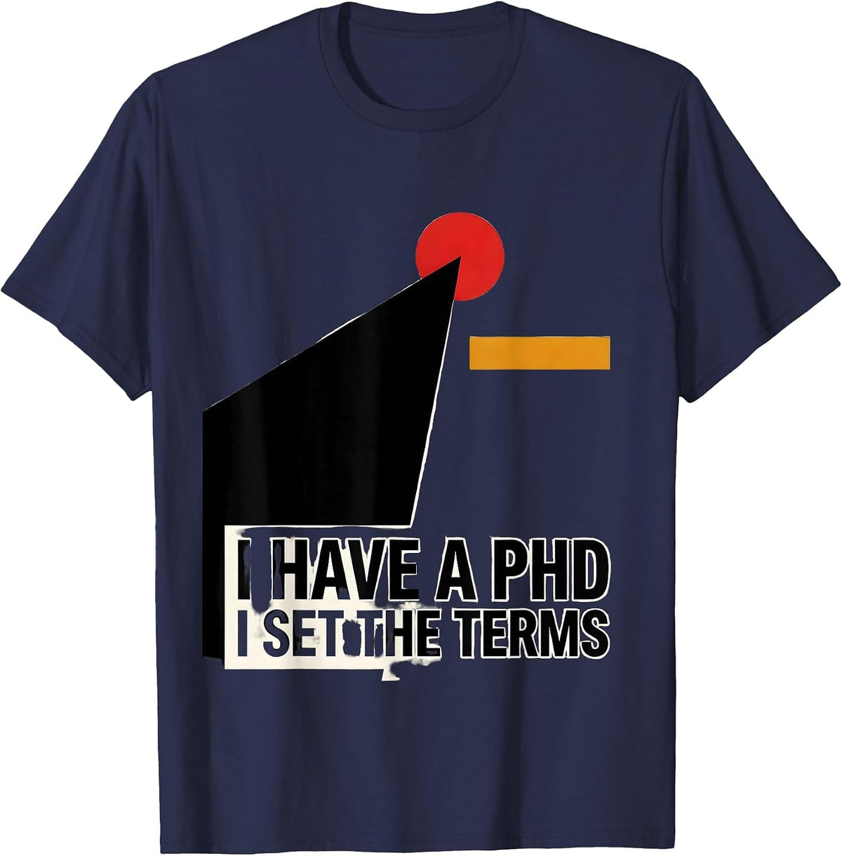 Men's I Have A PhD, I Set The Terms Funny Graduation Gift T-Shirt - Navy Blue