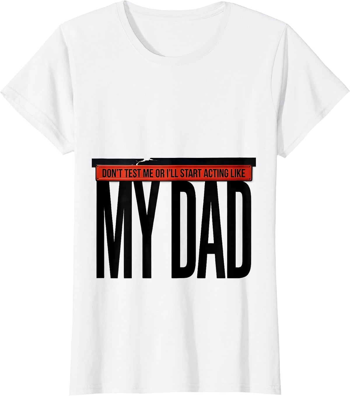 Women's Don't Test Me Or I'll Start Acting Like My Dad Funny T-Shirt - White