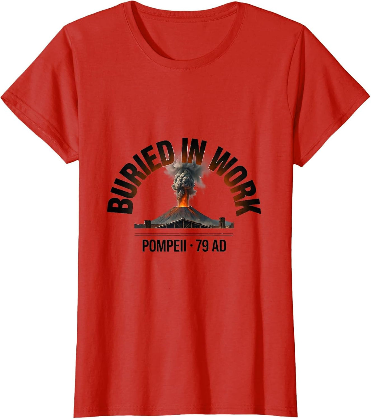 Women's Buried In Work Pompeii 79 AD Funny Volcano History Humor T-Shirt - Red