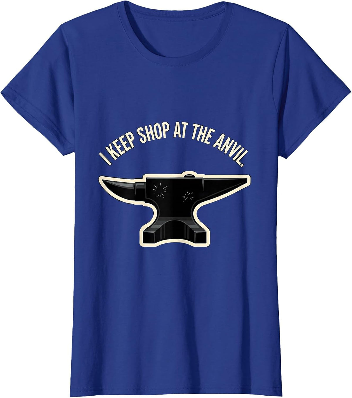 Women's I Keep Shop At The Anvil Funny Blacksmith Metalworker Trade T-Shirt - Royal Blue