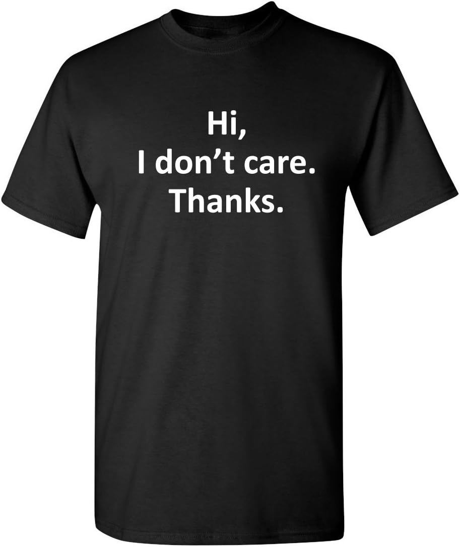 Hi I Dont Care Thanks Shirt Sarcastic Funny Novelty Tee for Men - Black