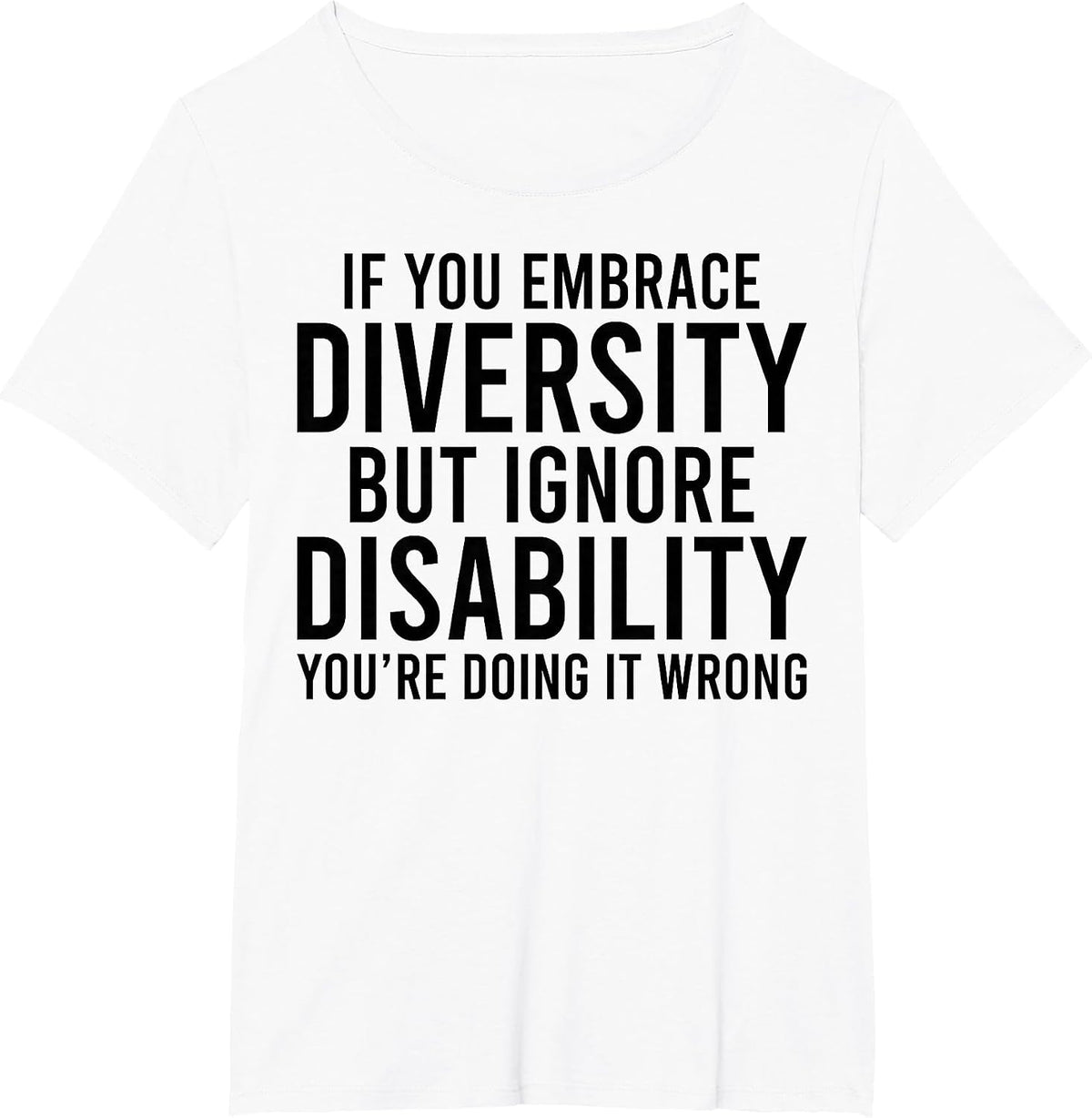 If You Embrace Diversity but Ignore Disabilities You do T-Shirt - White
