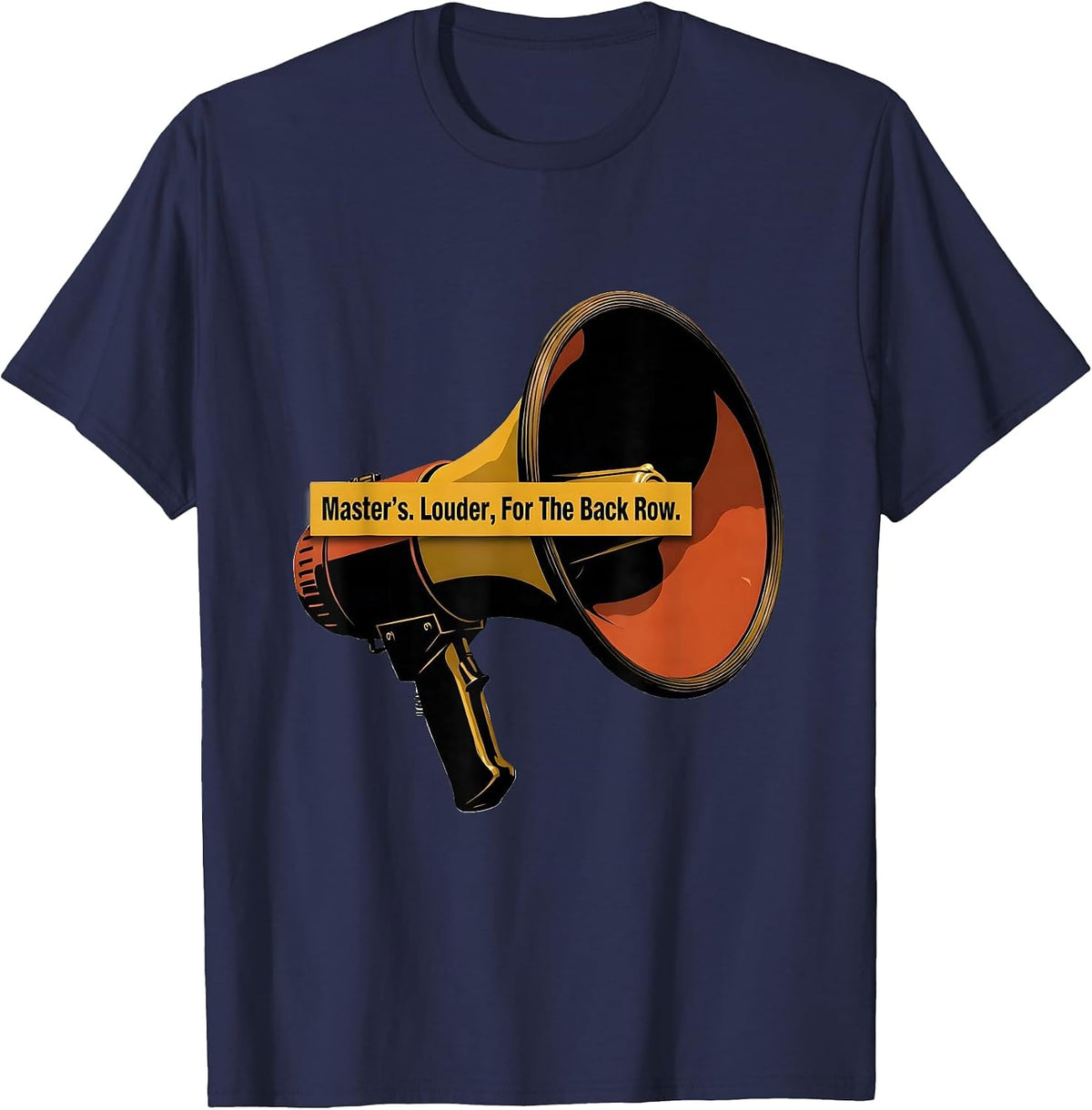 Master's Louder For The Back Row Funny Graduation Gift T-Shirt - Navy Blue