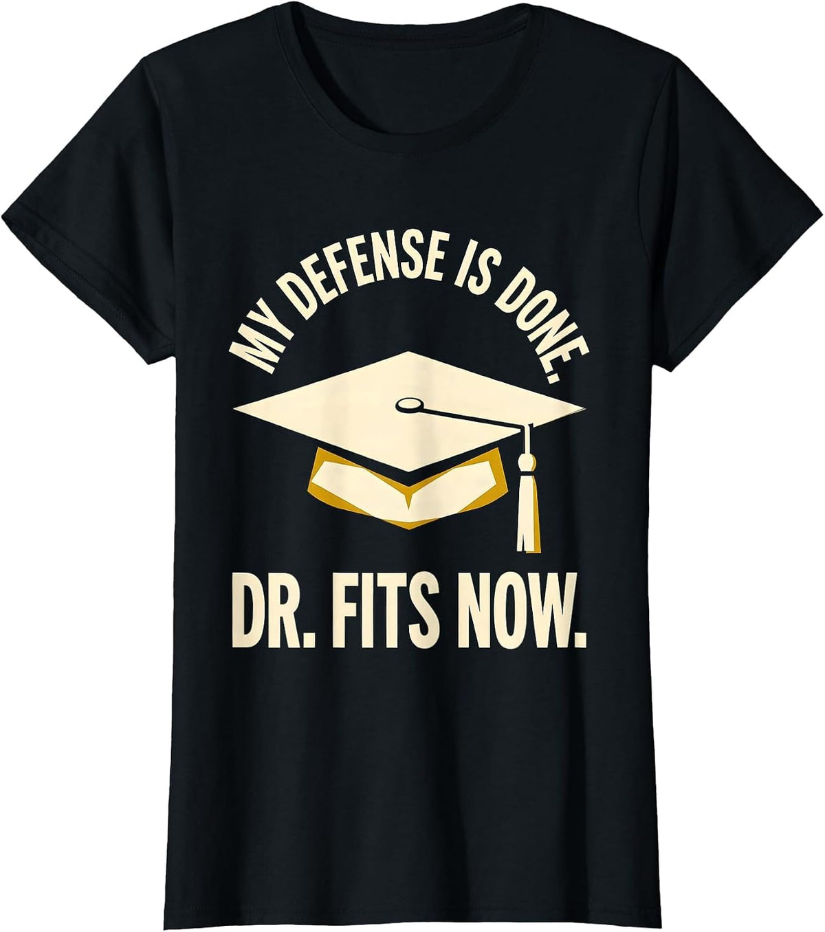 My Defense Is Done Dr Fits Now Funny PhD Graduation Gift T-Shirt - Black