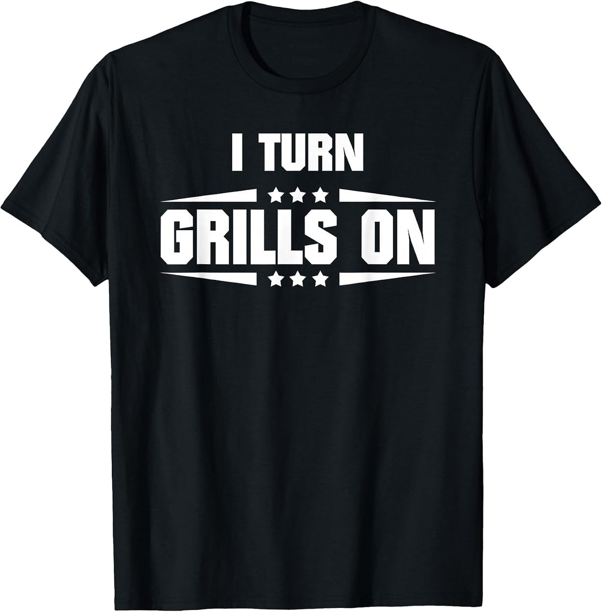 I Turn Grills On Funny Outdoor Cooking Quote T-Shirt - Black