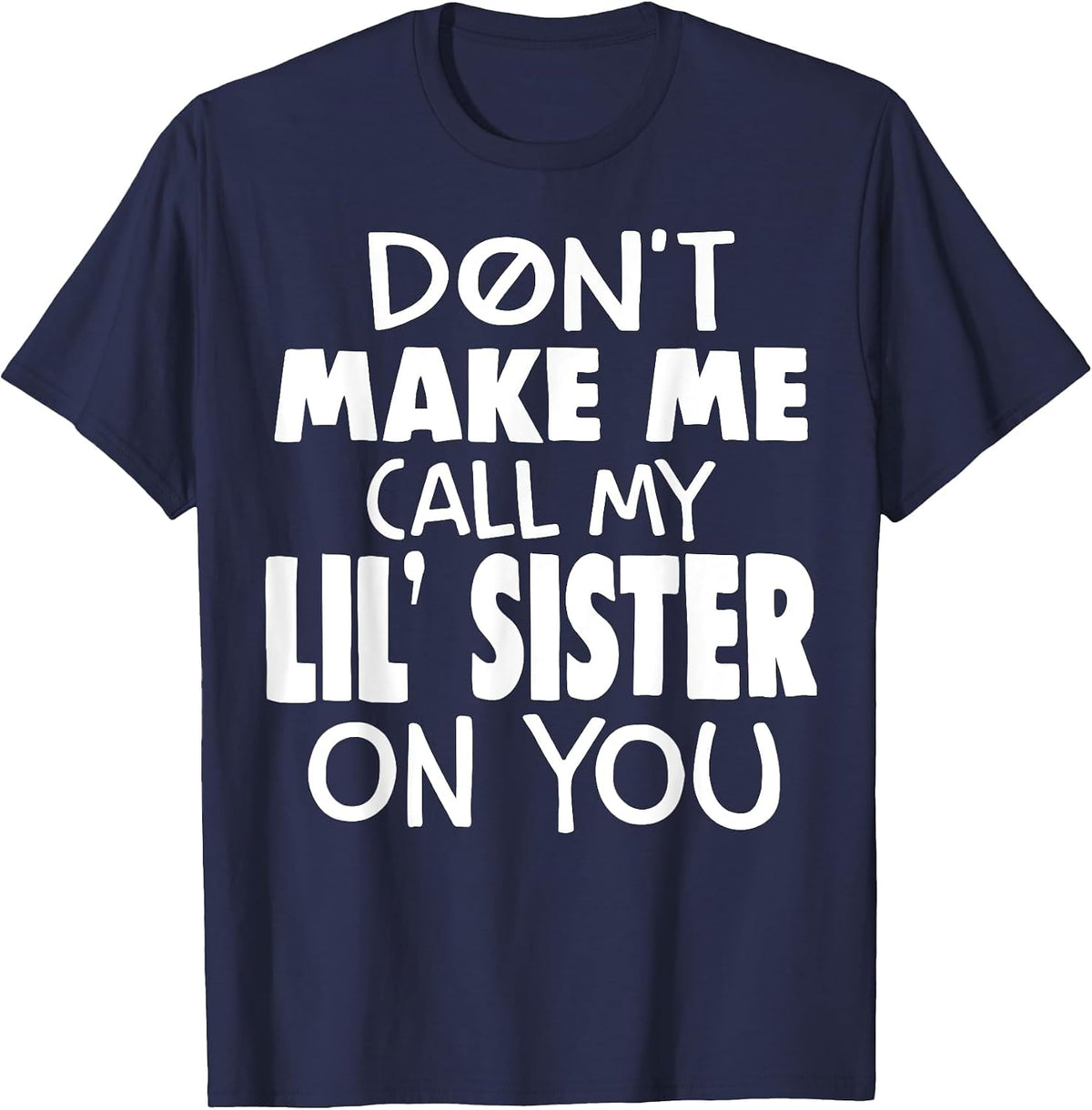 Don't Make Me Call My Lil' Sister On You T-Shirt - Navy Blue