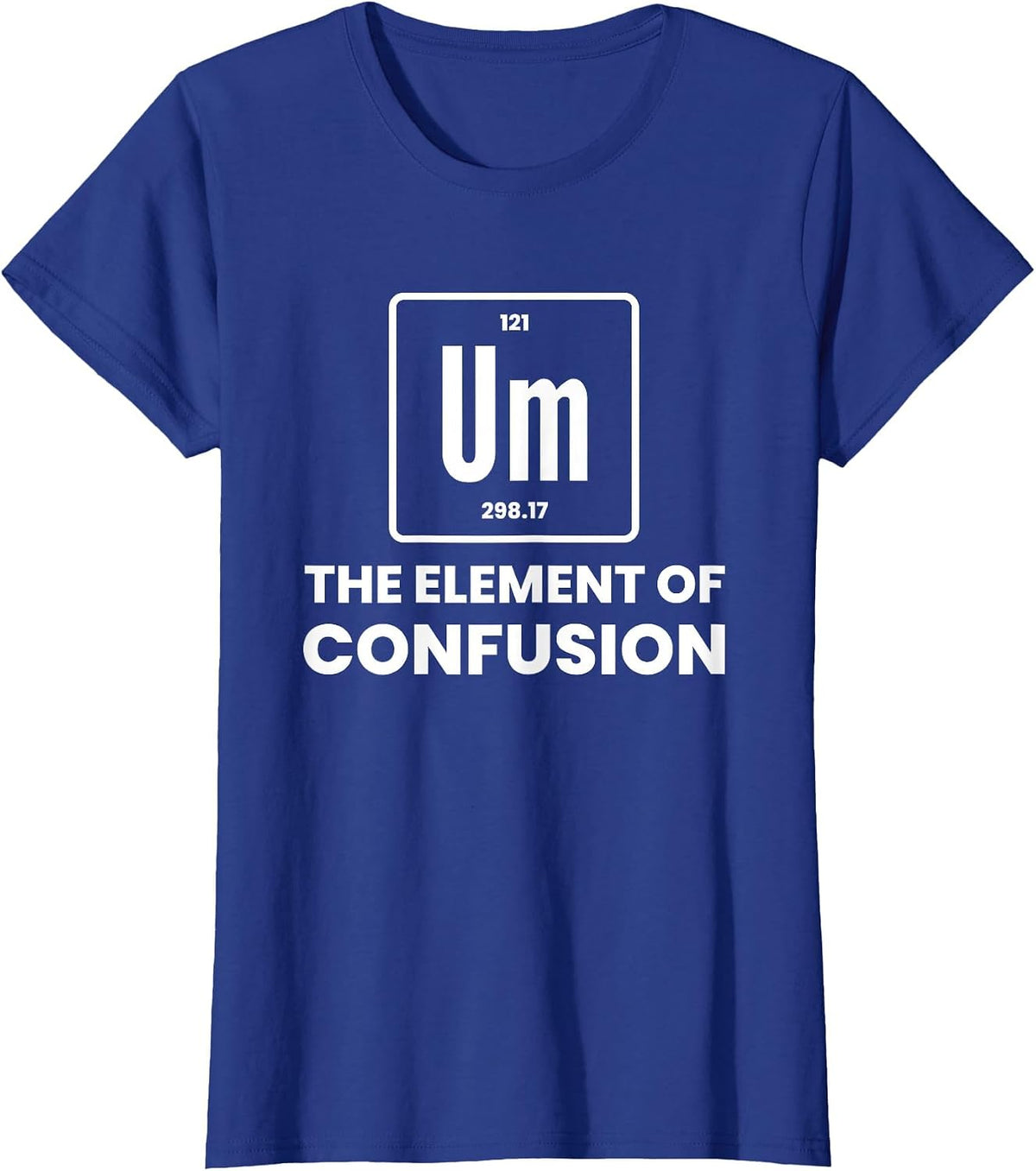 Um Element of Confusion Chemist Periodic Table Chemistry T-Shirt - Royal Blue