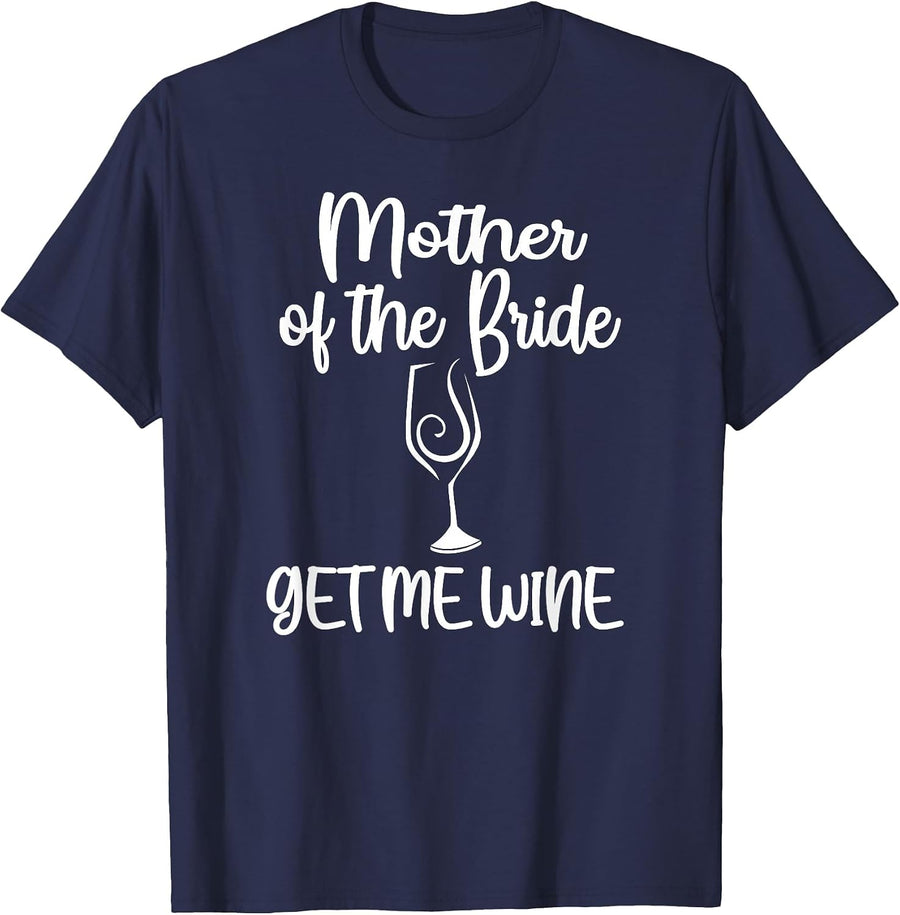 Get Me Wine Mother of The Bride Bridal Shower Mom T-Shirt - Navy Blue