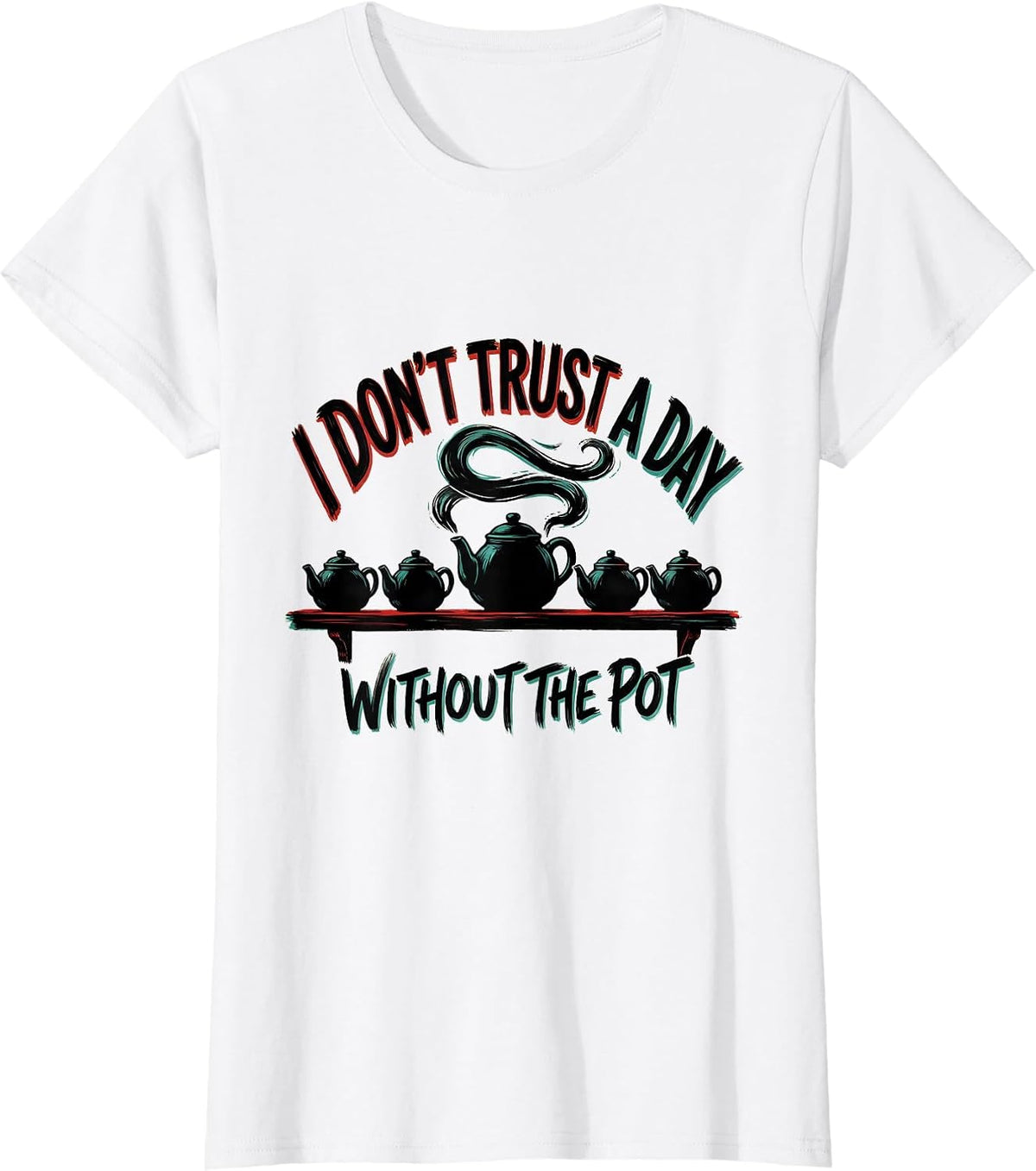 I Don't Trust A Day Without The Pot Funny Tea Lover Pun T-Shirt - White