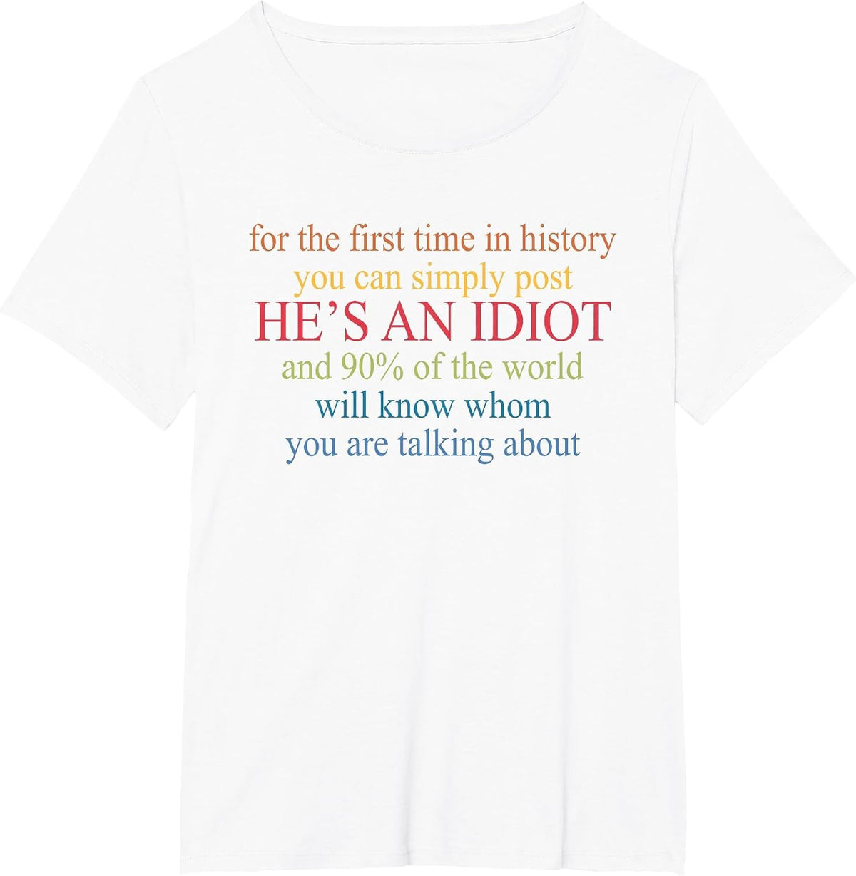 You Can Simply Post He's an Idiot and 90% of The World T-Shirt - White