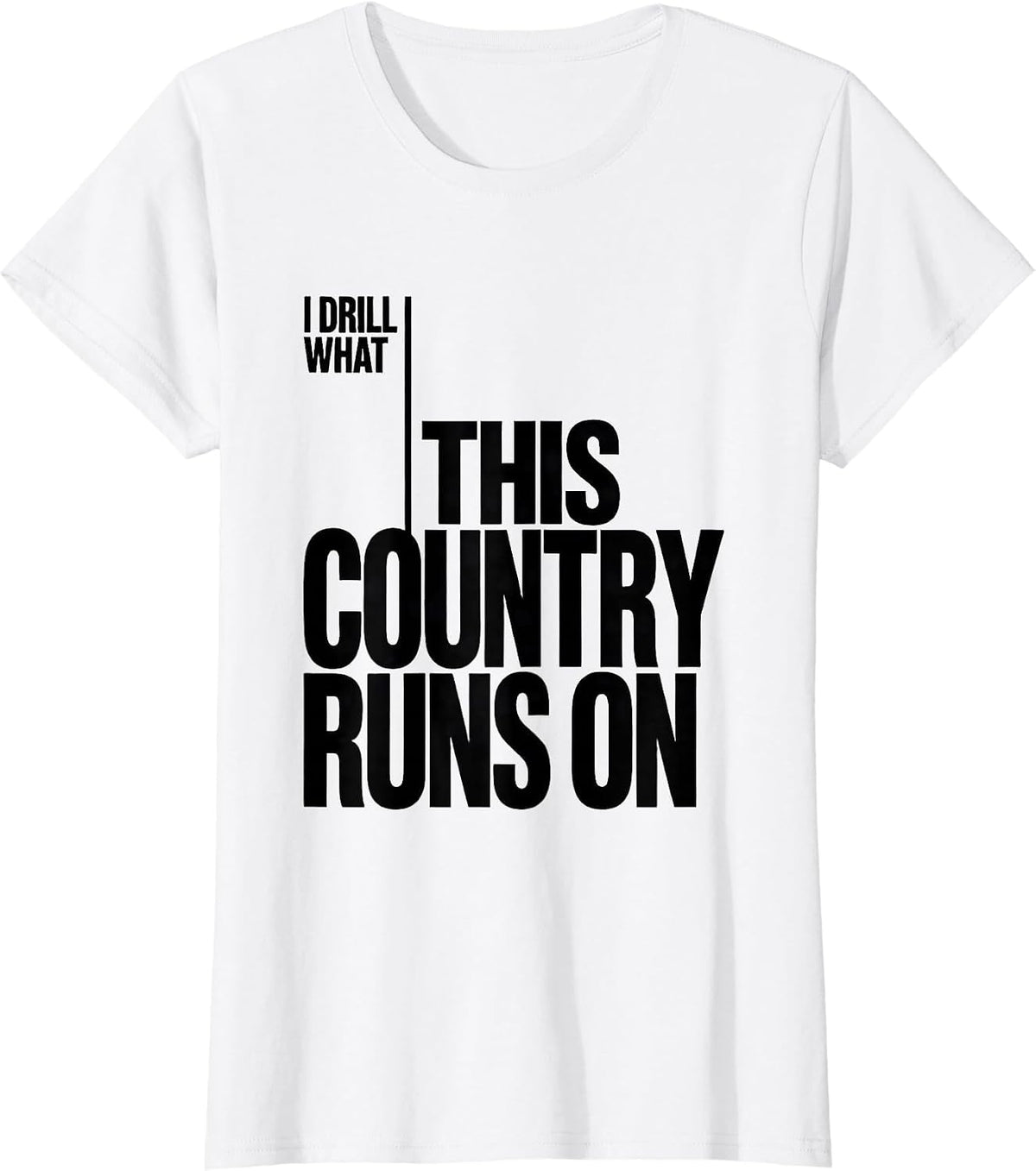 Women's I Drill What This Country Runs On Patriotic Trucker Oilfield T-Shirt - White