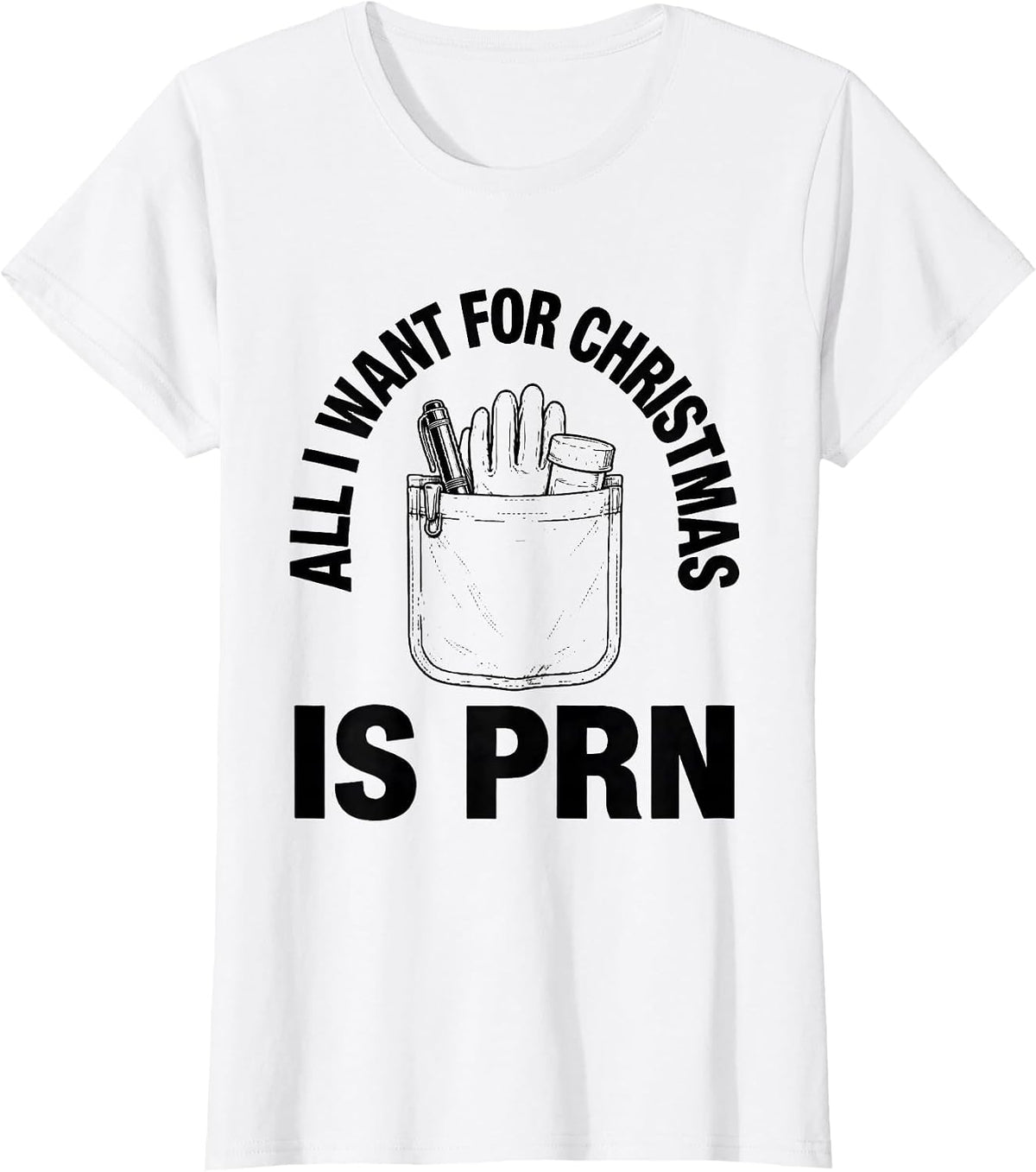 All I Want For Christmas Is PRN Funny Nurse Christmas Humor T-Shirt - White