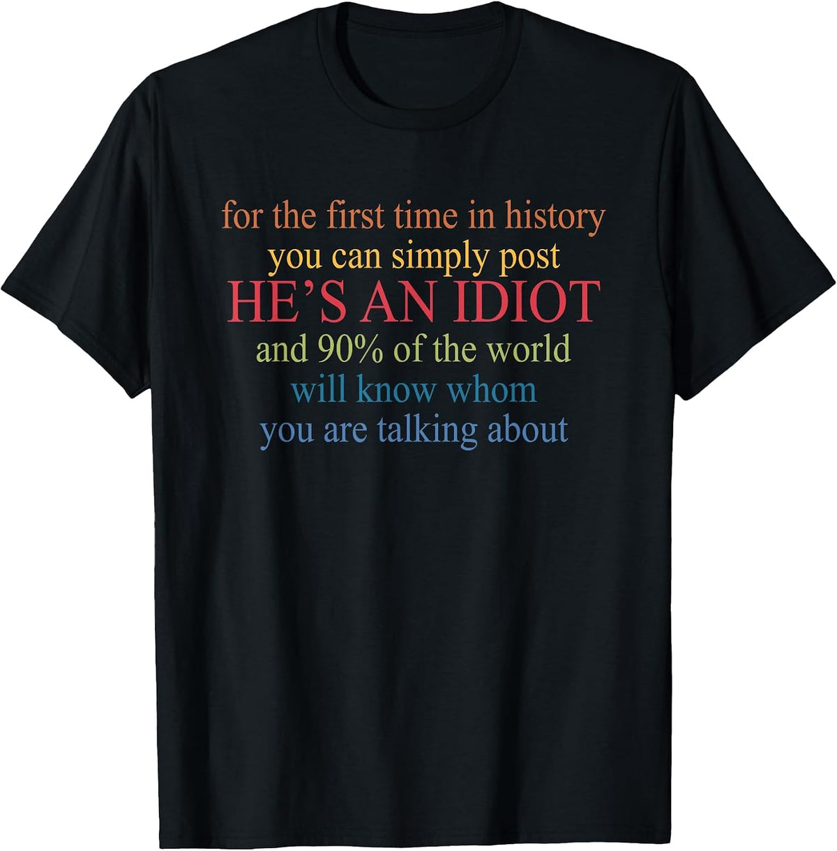 You Can Simply Post He's an Idiot and 90% of The World T-Shirt - Black