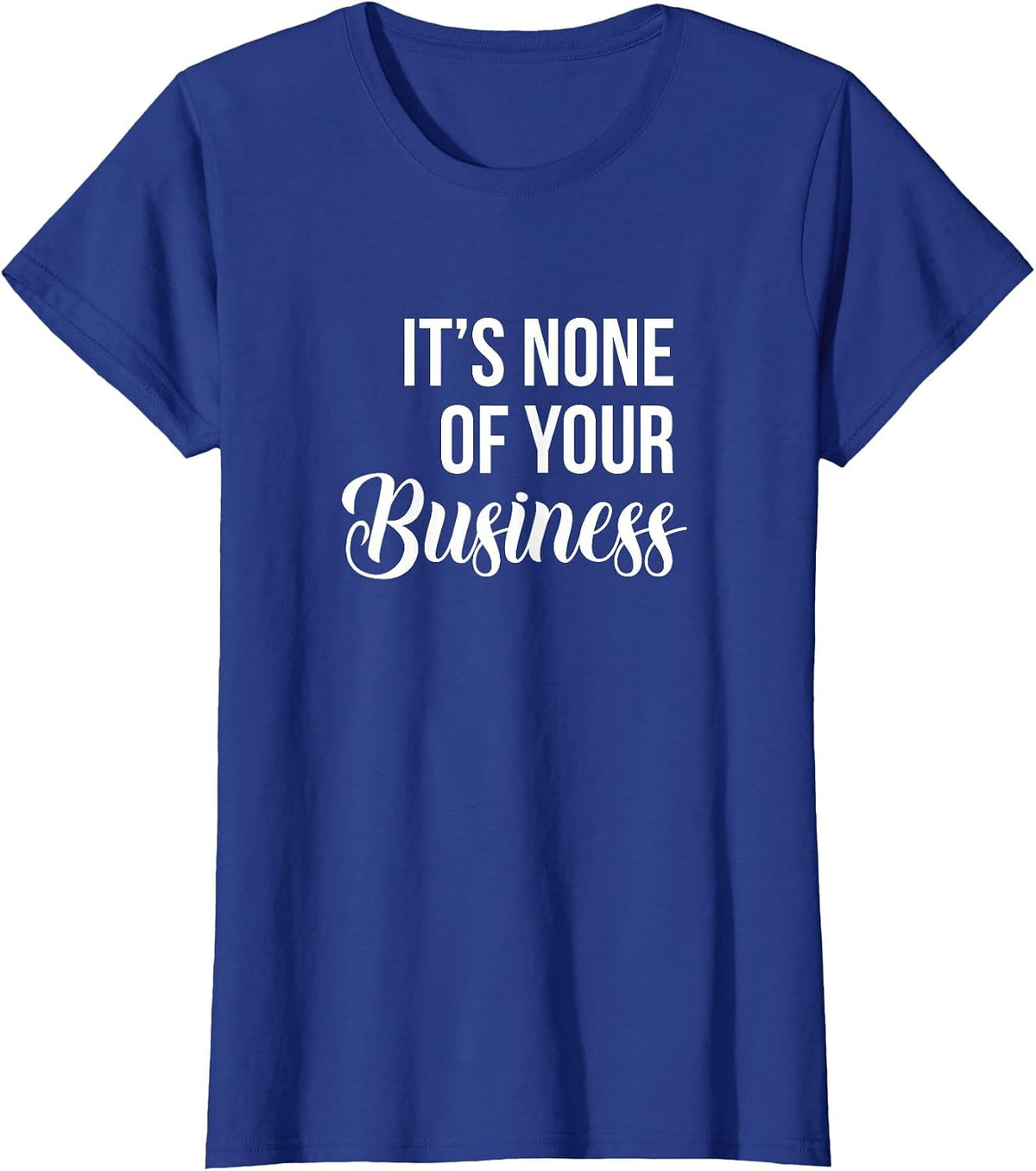It's None of Your Business - Sarcastic T-Shirt - Royal Blue