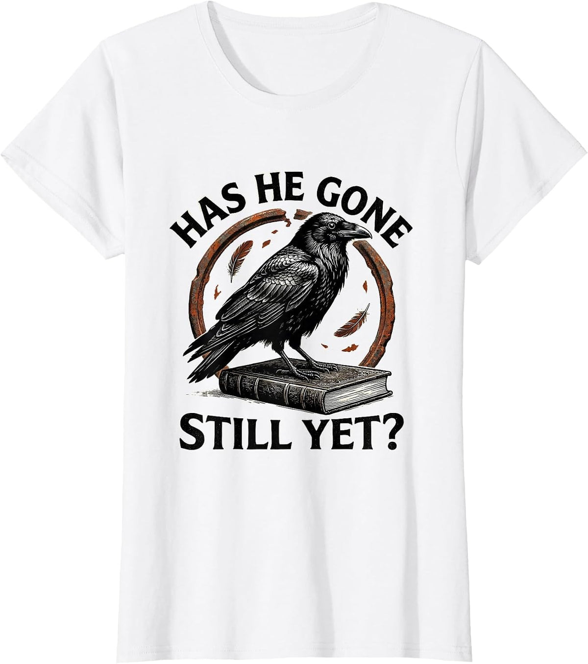 Women's Has He Gone Still Yet Dark Humor Raven Crow Gothic T-Shirt - White