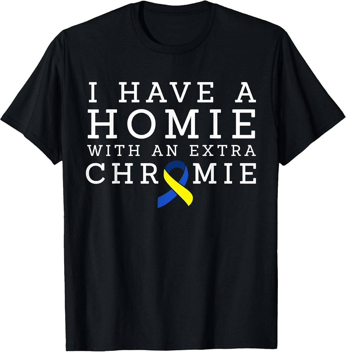 I Have a Homie with an Extra Chromie - Down Syndrome T-Shirt - Black