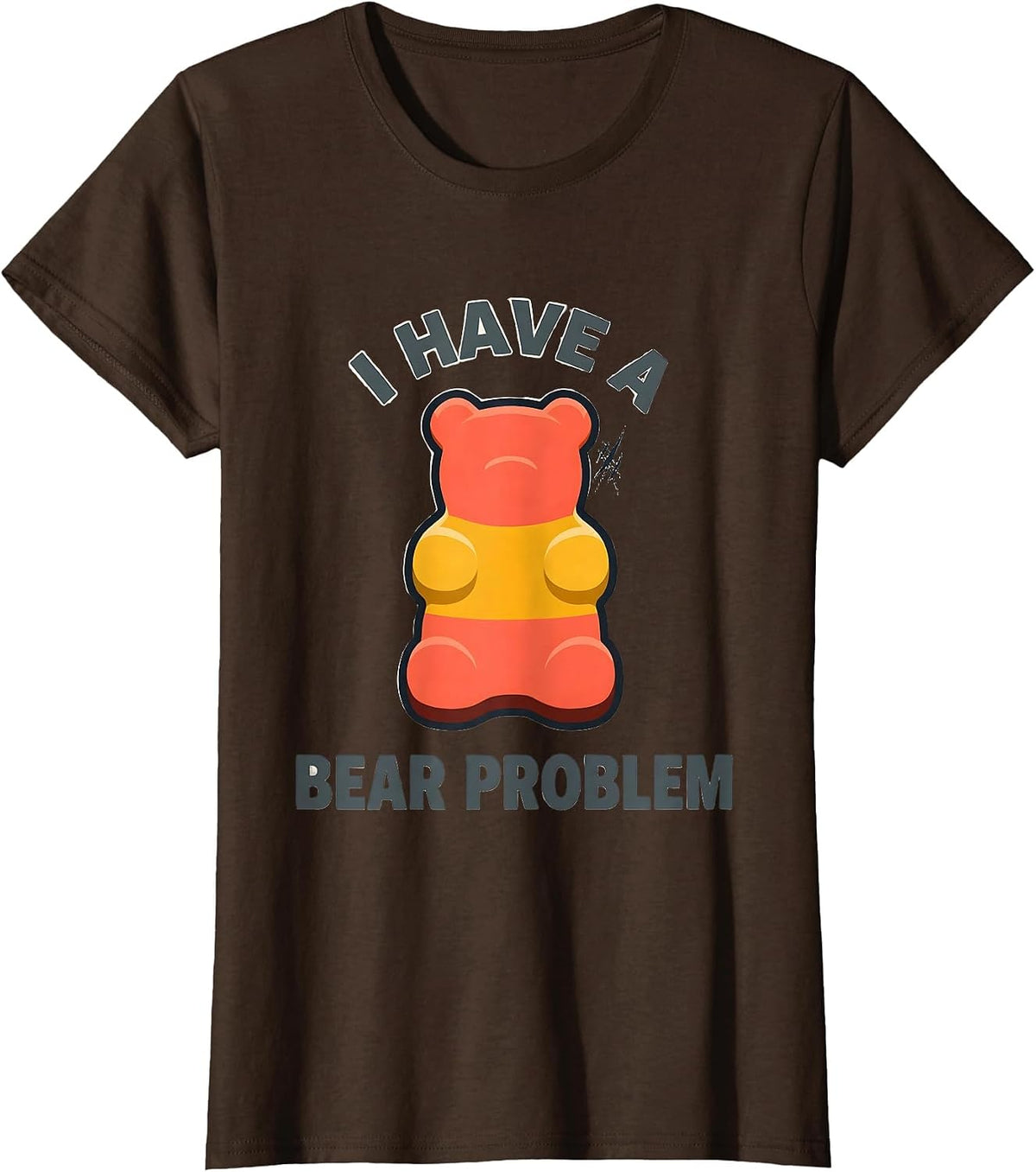 Women's I Have A Bear Problem Funny Gummy Bear Candy Lover Humor T-Shirt - Brown