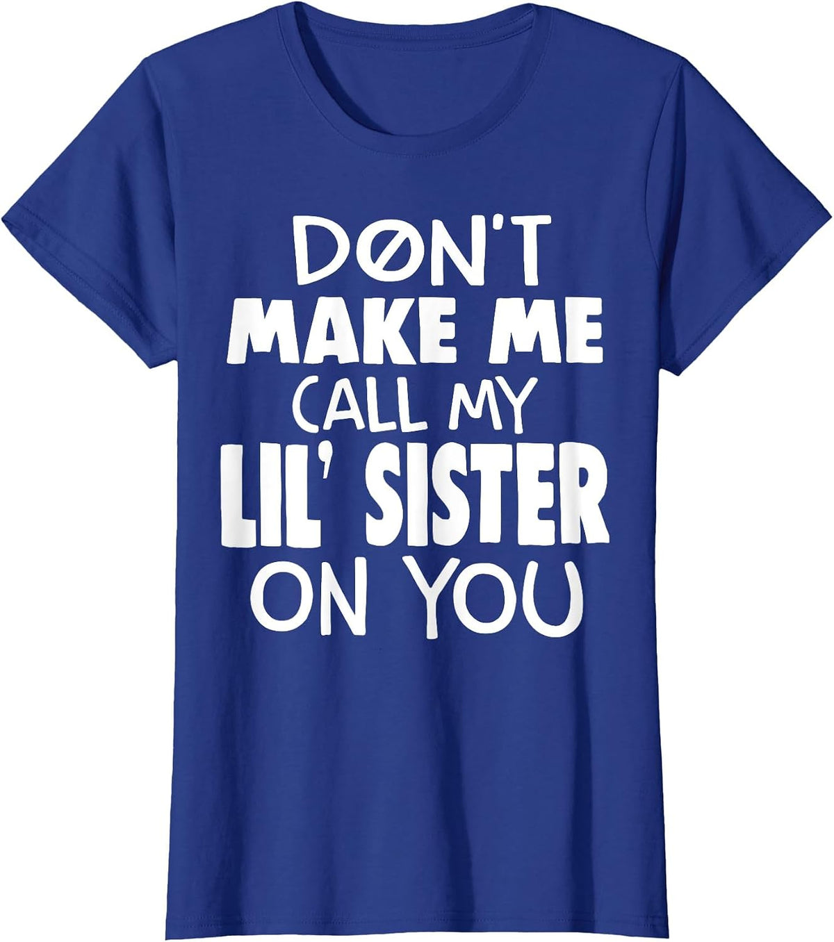 Don't Make Me Call My Lil' Sister On You T-Shirt - Royal Blue