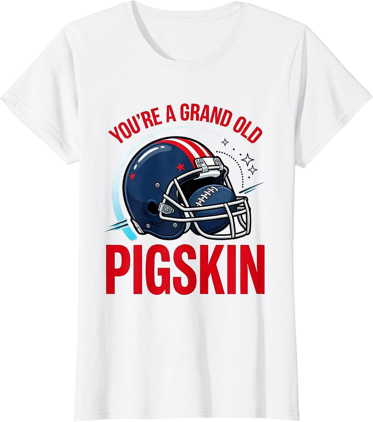 Women's YOU'RE A GRAND OLD PIGSKIN Funny Football Player Patriotic T-Shirt - White