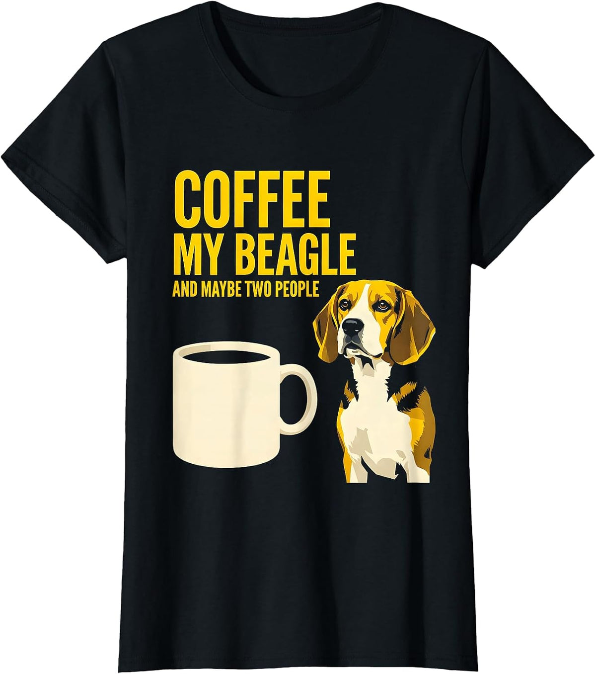 Coffee, My Beagle, And Maybe Two People Funny Dog Mom T-Shirt - Black
