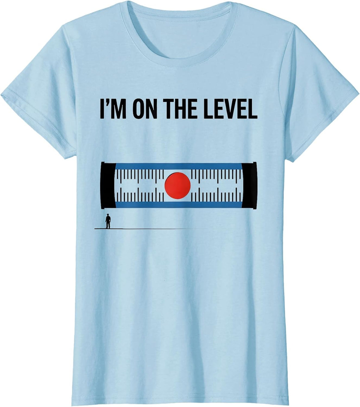 I'M ON THE LEVEL Deadpan Sarcastic Skilled Trades Worker T-Shirt - Baby Blue