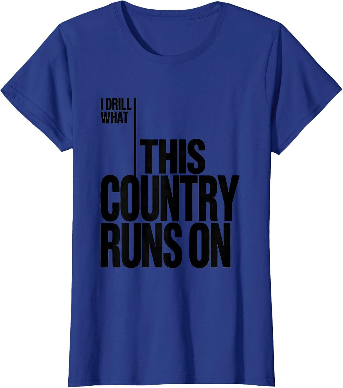 Women's I Drill What This Country Runs On Patriotic Trucker Oilfield T-Shirt - Royal Blue
