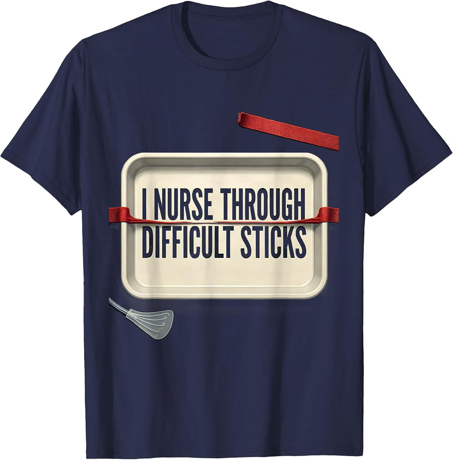 I Nurse Through Difficult Sticks Funny Nurse Humor RN Gift T-Shirt - Navy Blue
