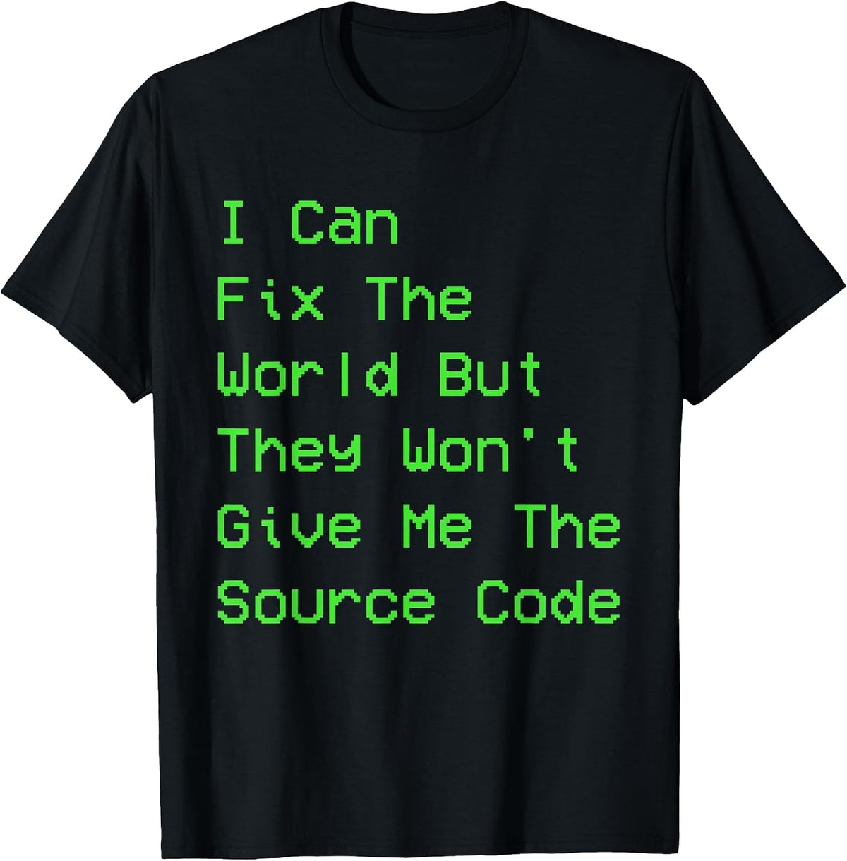 I can fix the World but They Won't give me the Source Code T-Shirt - Black