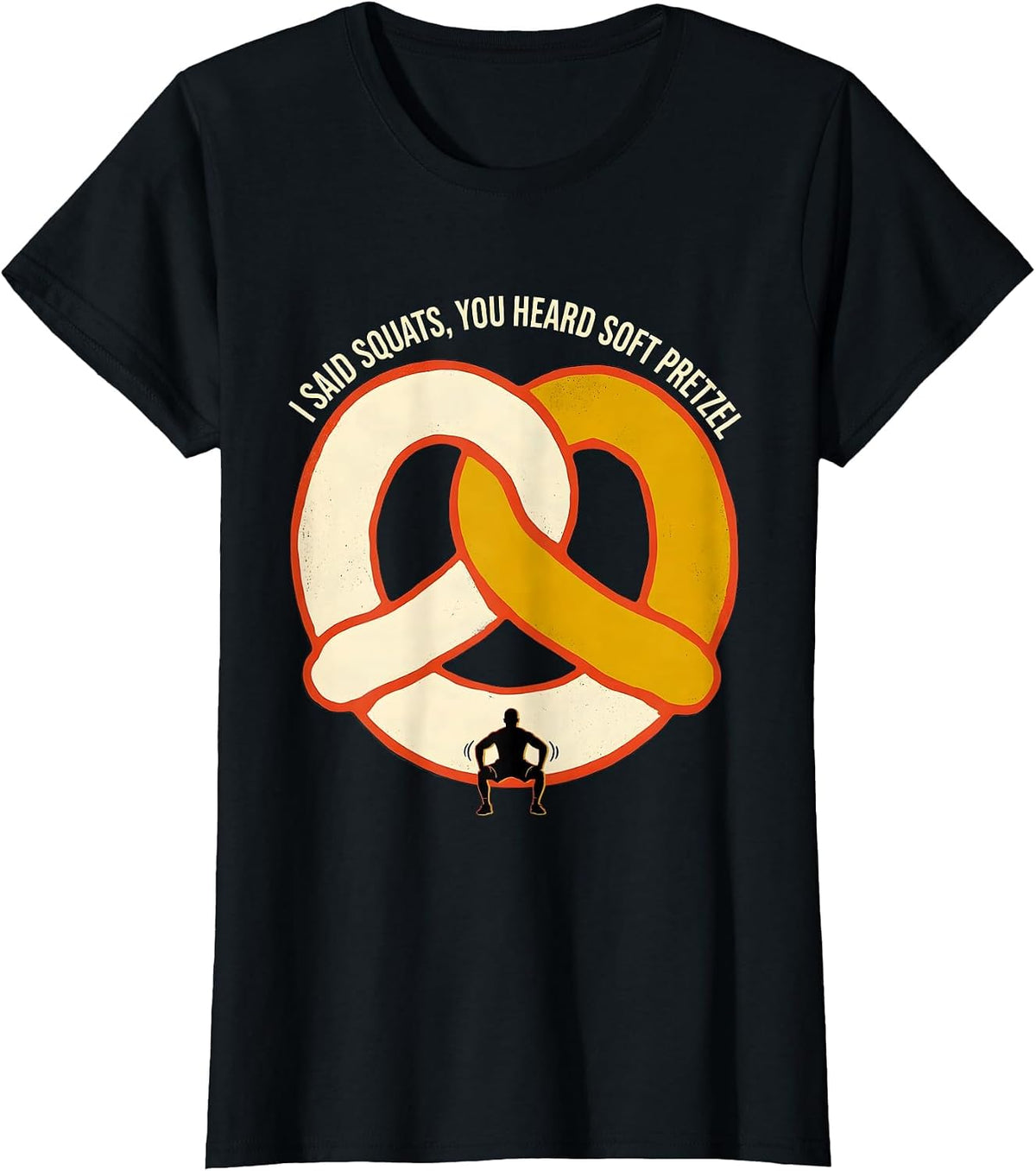 I Said Squats, You Heard Soft Pretzel Funny Fast Food Travel T-Shirt - Black