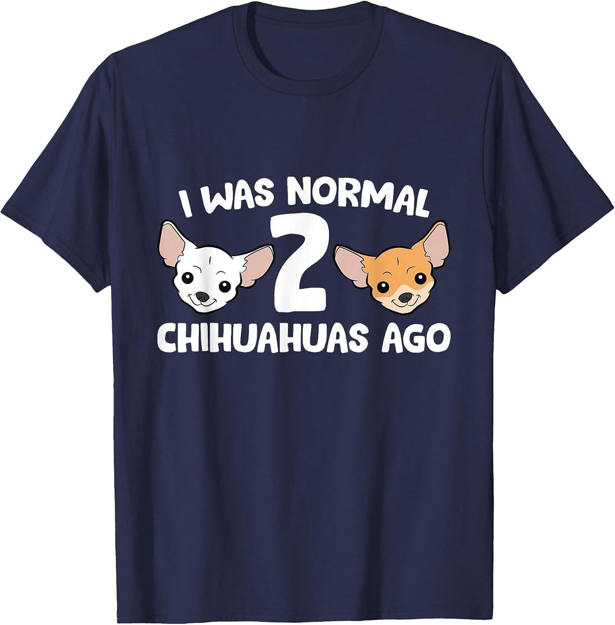 Funny Chihuahua Dog I was Normal 2 Chihuahuas Ago T-Shirt - Navy Blue