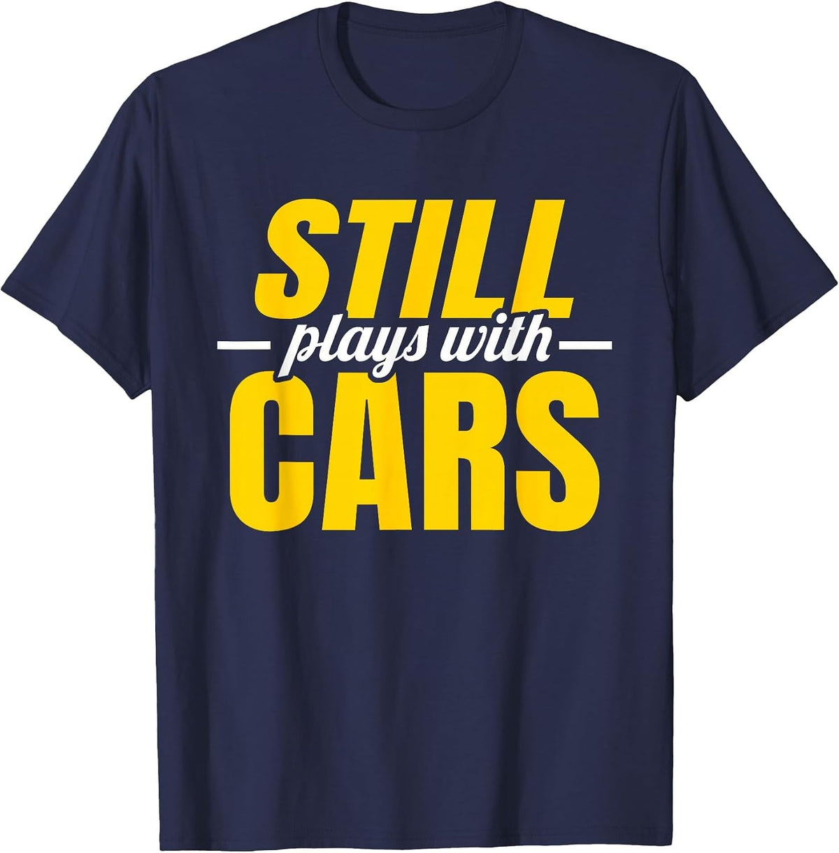 Still Plays with Cars | Car Guy Mechanic Auto Racing | Mens T-Shirt - Navy Blue
