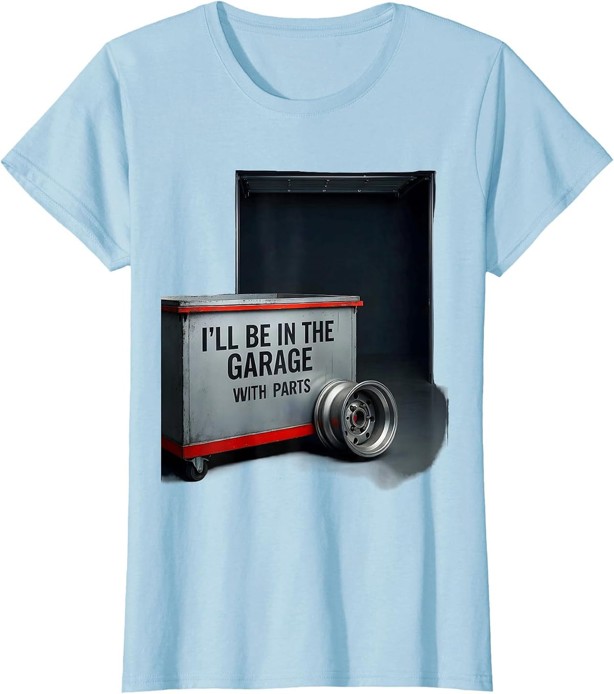 I'll Be In The Garage With Parts Funny Mechanic Dad Joke T-Shirt - Baby Blue