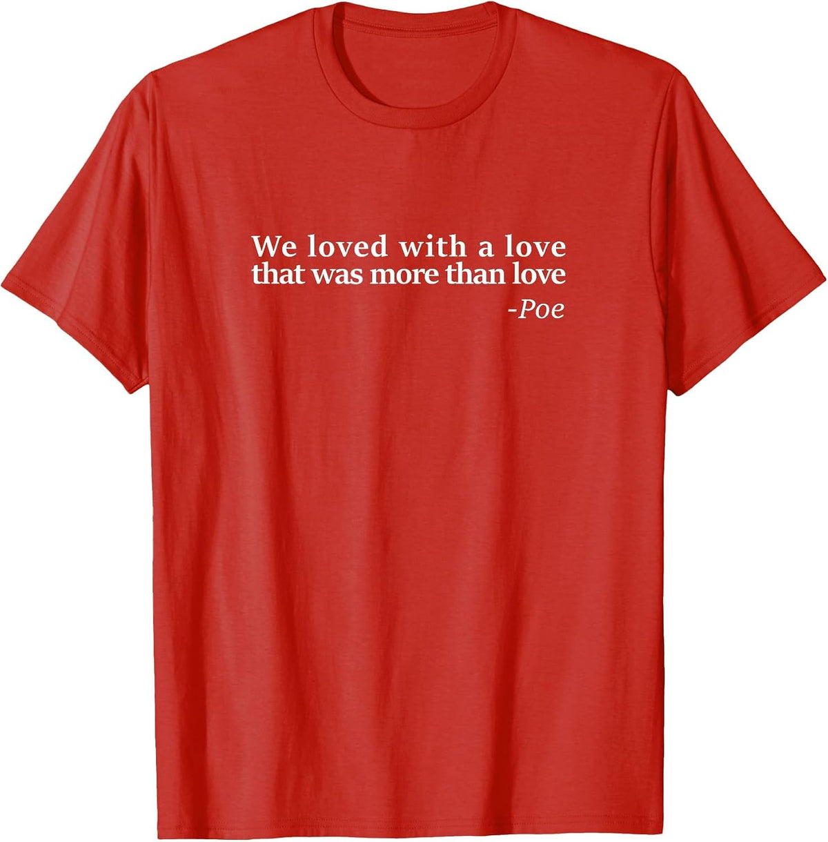 Famous Edgar Allen Poe Quote Design - We Loved with a Love T-Shirt - Red