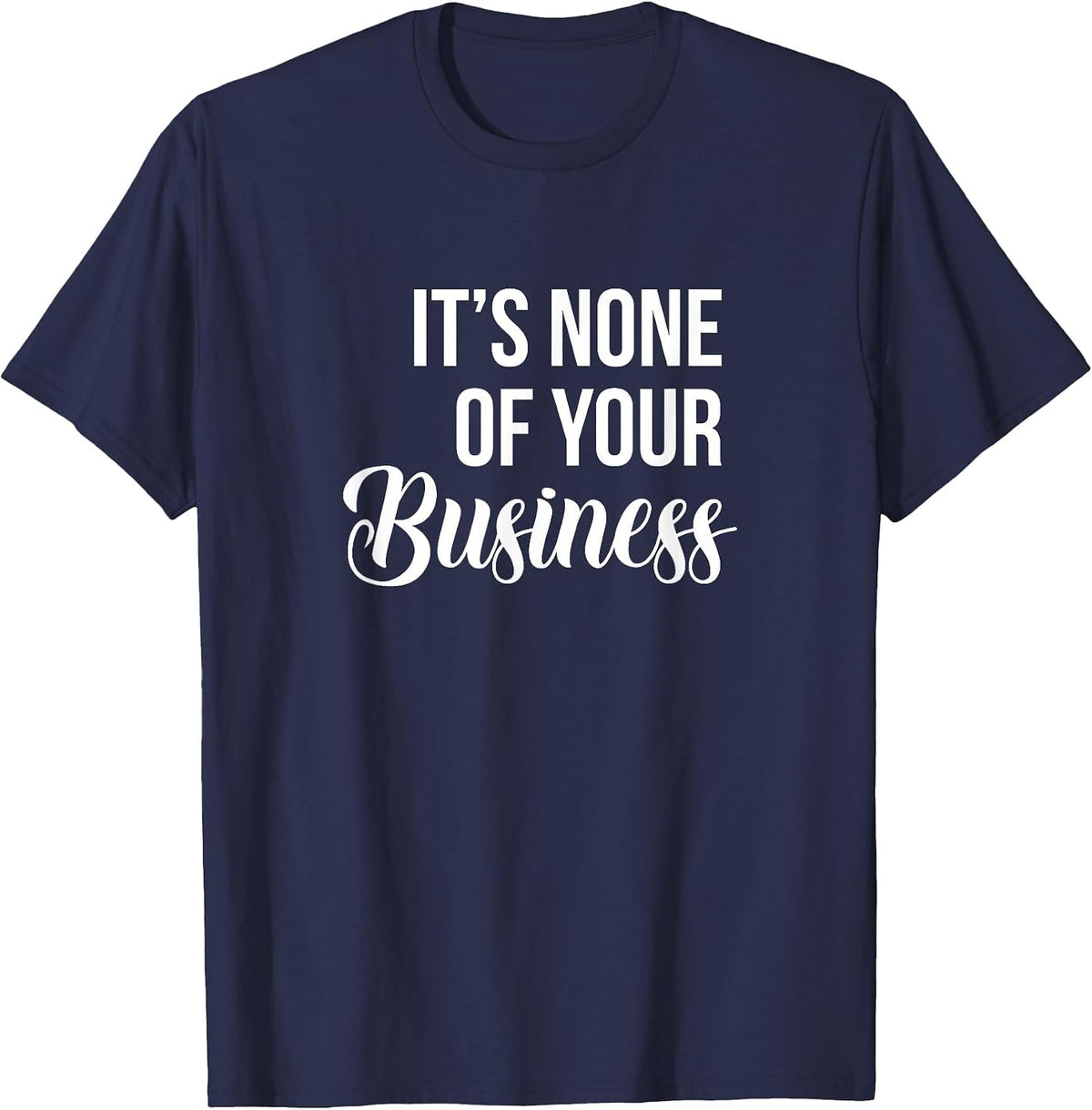 It's None of Your Business - Sarcastic T-Shirt - Navy Blue