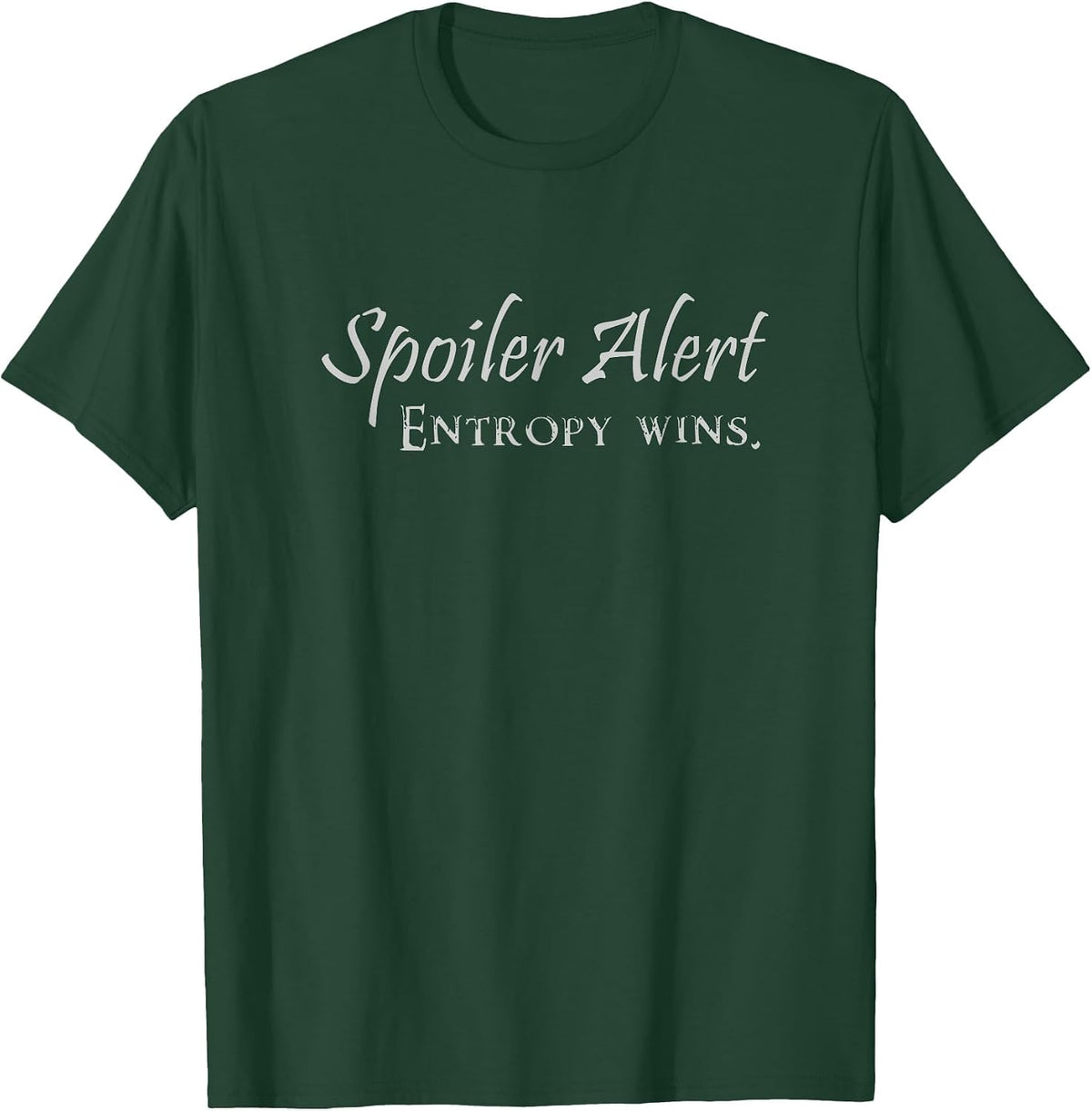 Entropy Wins | Funny Nerdy Science Physics Thermodynamics T-Shirt - Dark Green
