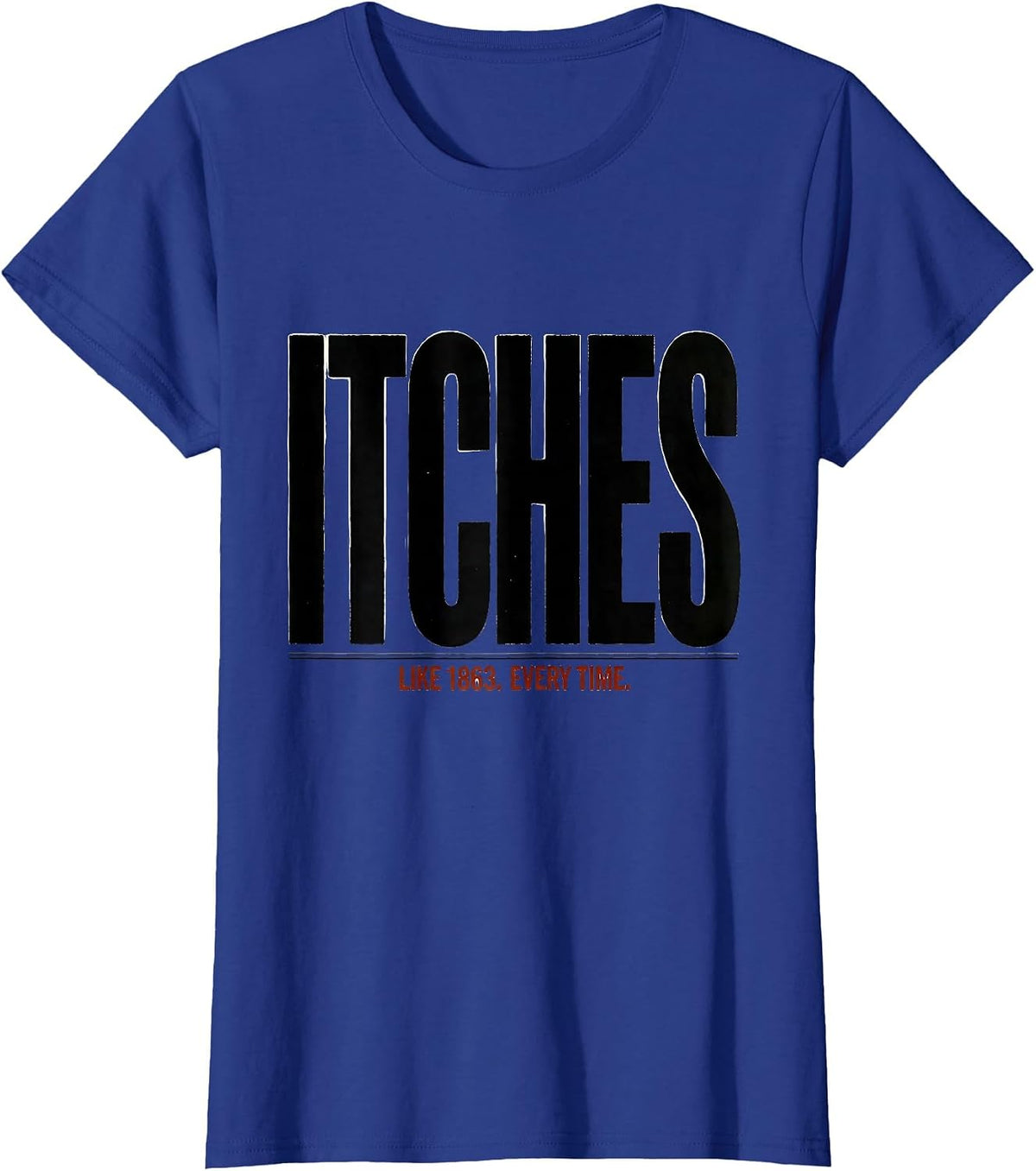 Women's Itches Like 1863 Every Time Funny Civil War History Buff T-Shirt - Royal Blue