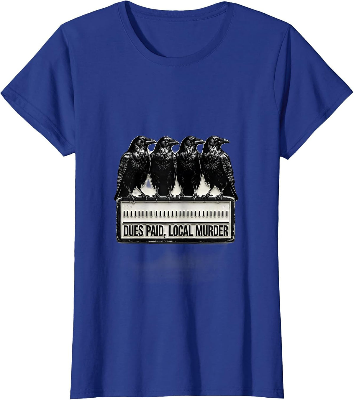 Women's Dues Paid Local Murder Funny Crow Dark Humor Raven Lover T-Shirt - Royal Blue