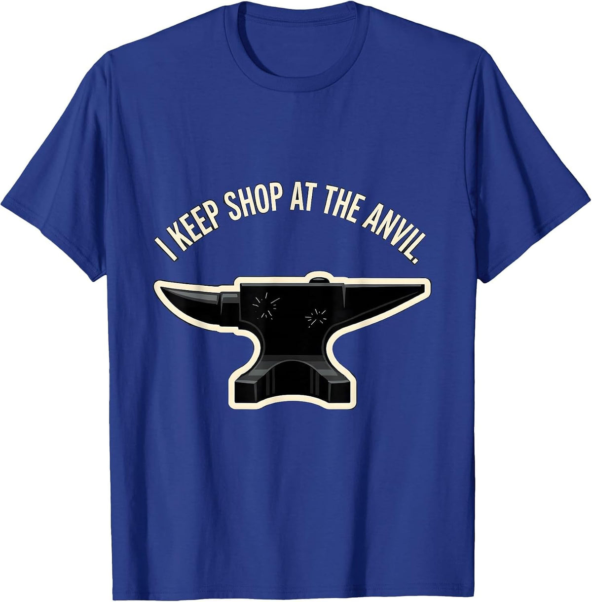 Men's I Keep Shop At The Anvil Funny Blacksmith Metalworker Trade T-Shirt - Royal Blue