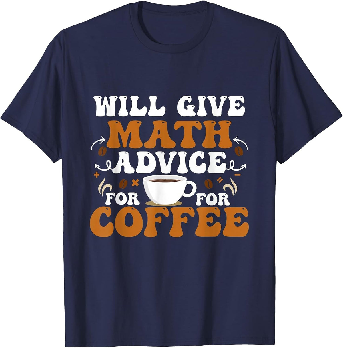 Will Give Math Advice for Coffee Math Teacher Back to School T-Shirt - Navy Blue