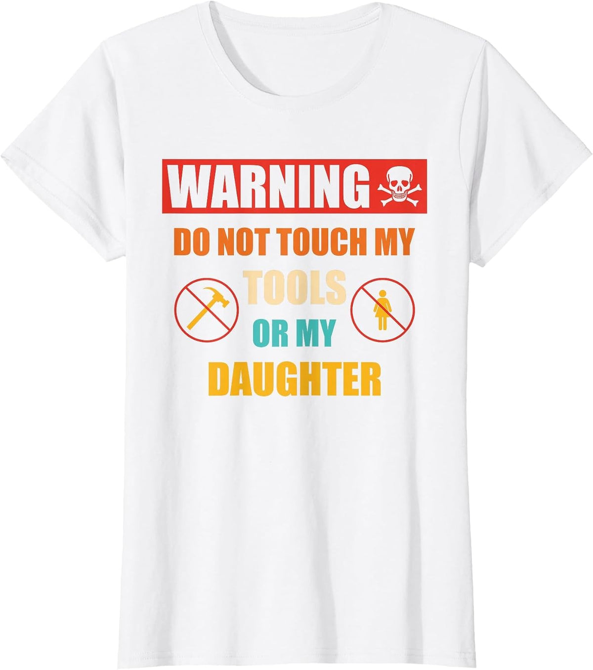 Warning Do Not Touch My Tools Or My Daughter Apparel T-Shirt - White