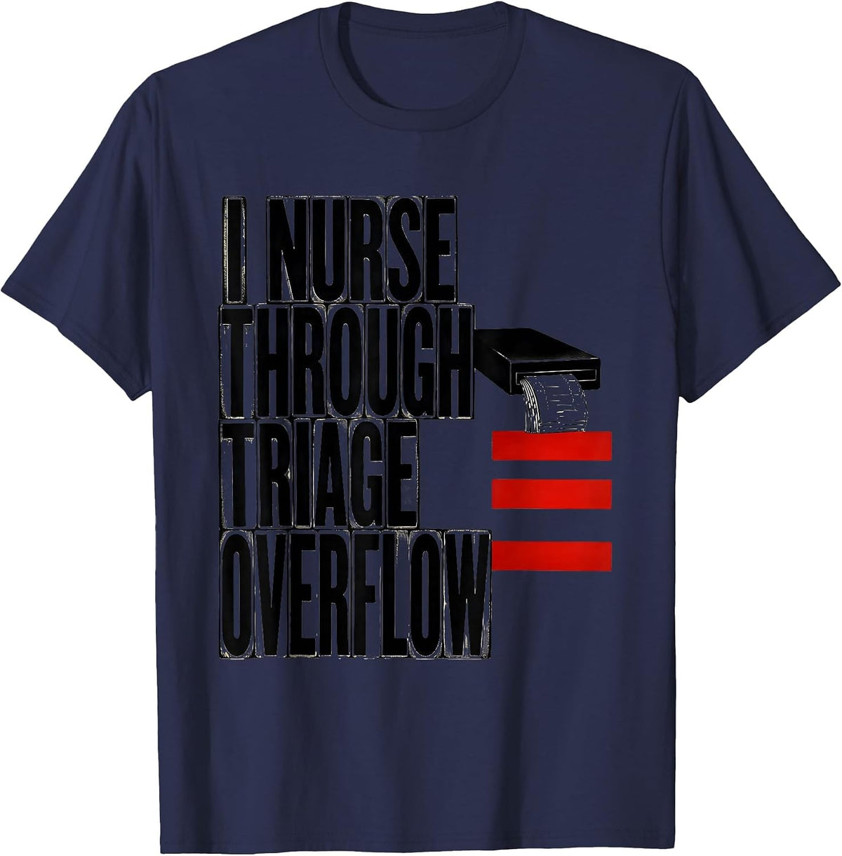I Nurse Through Triage Overflow Funny Nurse Humor RN Gift T-Shirt - Navy Blue