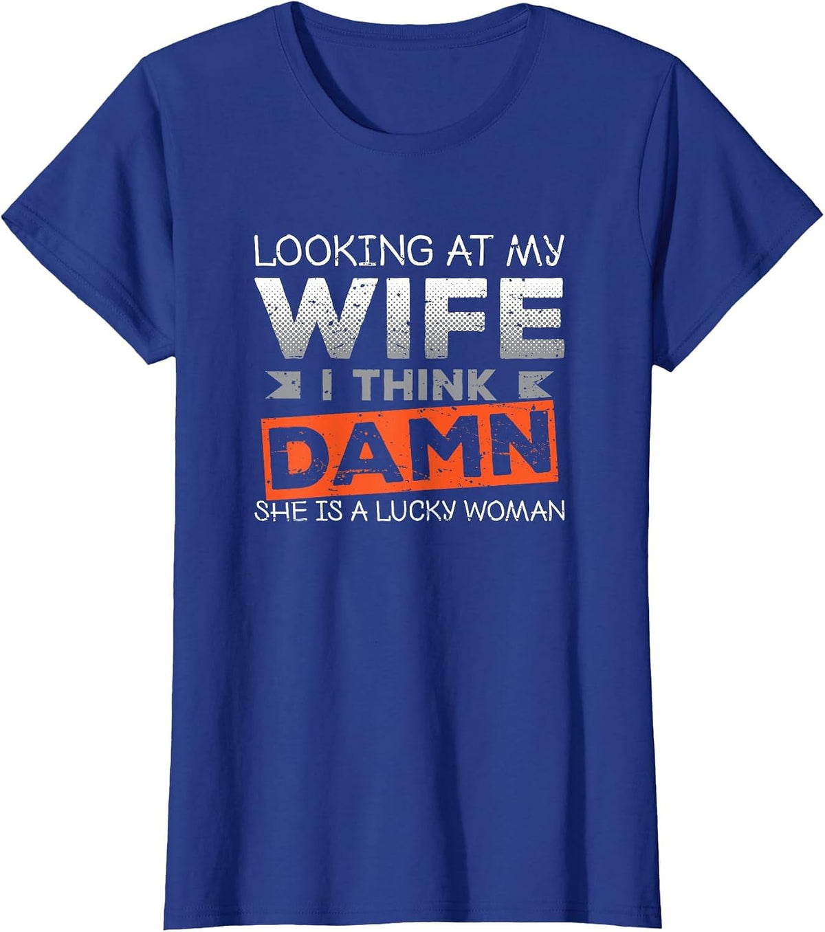 Looking At My Wife I Think Damn She's A Lucky Woman T-Shirt - Royal Blue